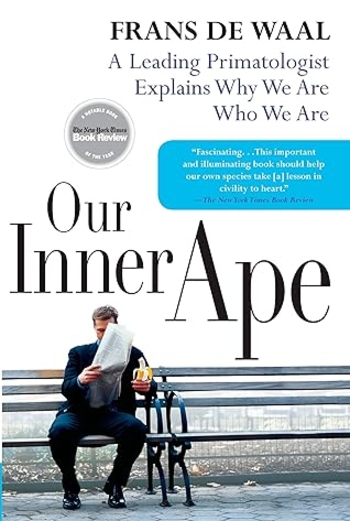 Our Inner Ape: A Leading Primatologist Explains Why We Are Who We Are