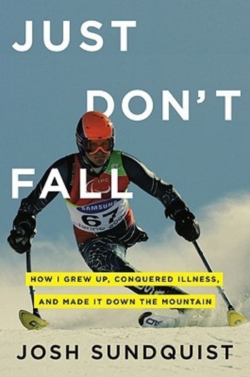 Just Don't Fall: How I Grew Up, Conquered Illness, and Made It Down the Mountain