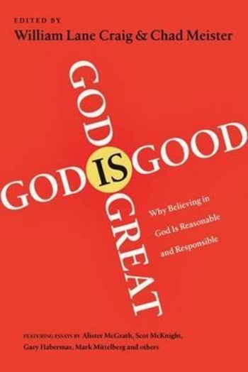 God Is Great, God Is Good: Why Believing In God Is Reasonable And Responsible