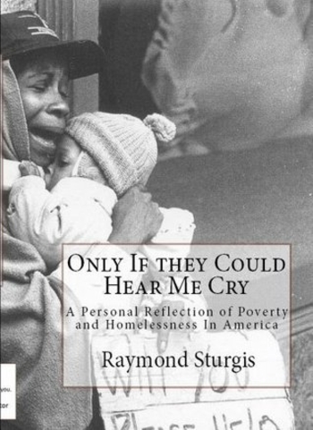 Only If they Could Hear Me Cry: A Personal Reflection of Poverty and Homelessness In America
