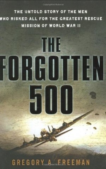 The Forgotten 500: The Untold Story of the Men Who Risked All For the Greatest Rescue Mission of World War II