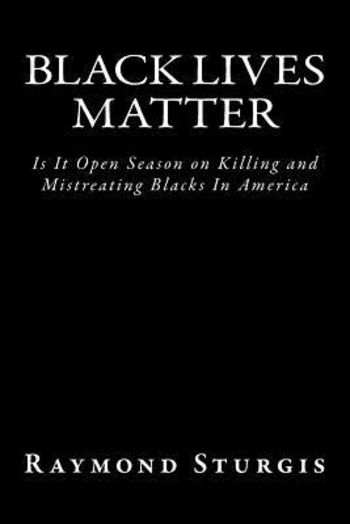Black Lives Matter: Is It Open Season on Killing and Mistreating Blacks in America