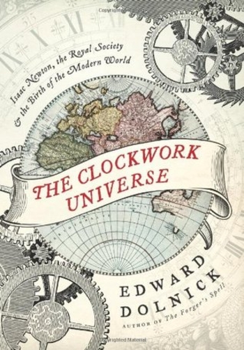 The Clockwork Universe: Isaac Newton, the Royal Society, and the Birth of the Modern World