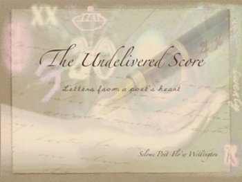THE UNDELIVERED SCORE: Letters from a poet's heart