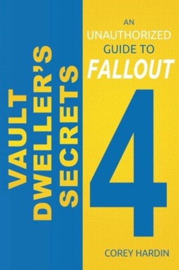 Vault Dweller's Secrets: An Unauthorized Guide to Fallout 4