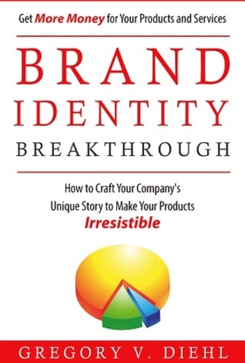 Brand Identity Breakthrough: How to Craft Your Company's Unique Story to Make Your Products Irresistible