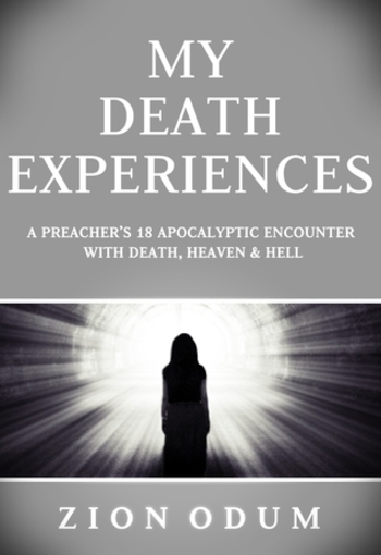 My Death Experiences - A Preacher’s 18 Apocalyptic Encounter with Death, Heaven & Hell.