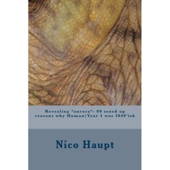 Revealing *aurora*- 99 sexed up reasons why Human|Year 1 was 1649'ish