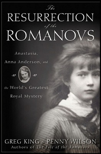 The Resurrection of the Romanovs: Anastasia, Anna Anderson, and the World's Greatest Royal Mystery