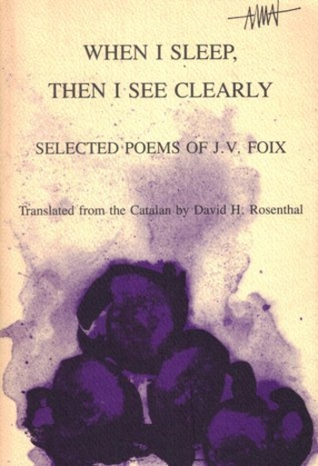 When I Sleep, Then I See Clearly: Selected Poems of J.V. Foix
