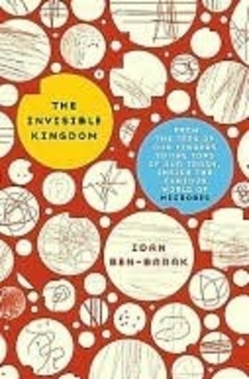 The Invisible Kingdom: From the Tips of Our Fingers to the Tops of Our Trash, Inside the Curious World of Microbes