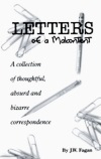 Letters of a Malcontent: A Collection of Thoughtful, Absurd, and Bizarre Correspondence
