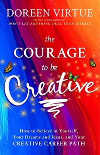 The Courage to Be Creative: How to Believe in Yourself, Your Dreams and Ideas, and Your Creative Career Path