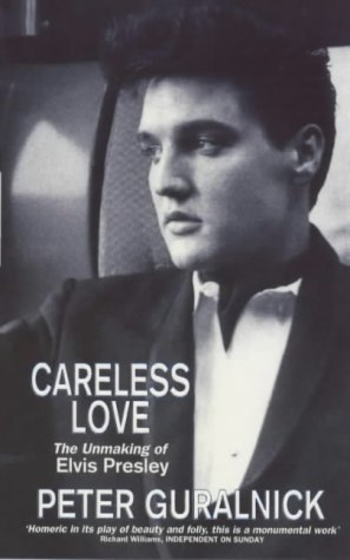 Careless Love: The Unmaking of Elvis Presley