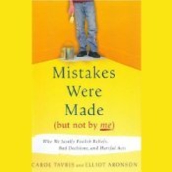 Mistakes Were Made (But Not by Me): Why We Justify Foolish Beliefs, Bad Decisions, and Hurtful Acts