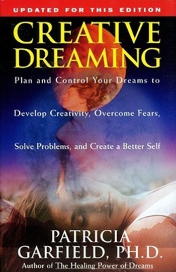 Creative Dreaming: Plan And Control Your Dreams To Develop Creativity Overcome Fears Solve Proble