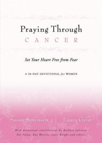 Praying Through Cancer: Set Your Heart Free from Fear: A 90-Day Devotional for Women