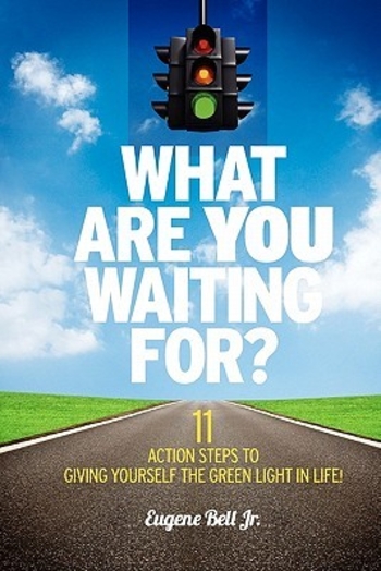 What Are YOU Waiting For?: 11 Action Steps to Giving Yourself the Green Light in Life!