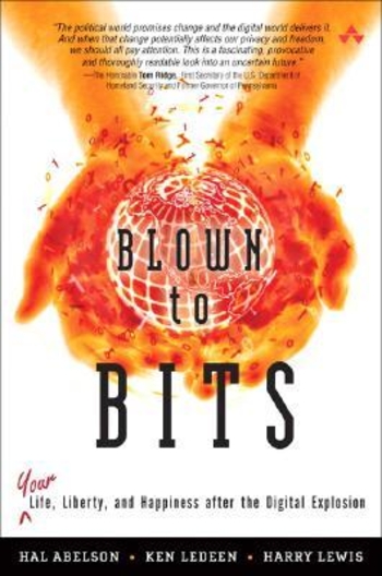 Blown to Bits: Your Life, Liberty, and Happiness After the Digital Explosion