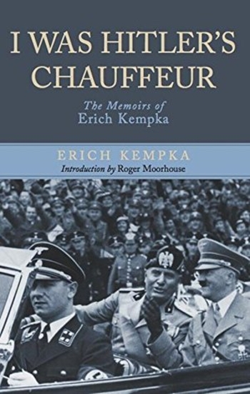 I Was Hitler's Chauffeur : The Memoir of Erich Kempka