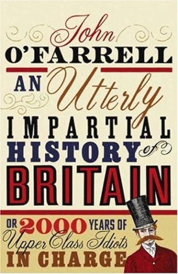 Book An Utterly Impartial History of Britain or 2000 Years of Upper Class Idiots In Charge