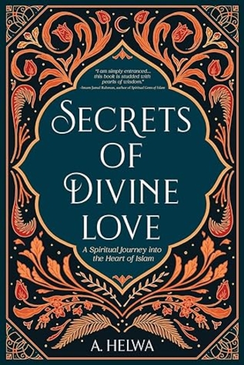 Secrets of Divine Love: A Spiritual Journey into the Heart of Islam