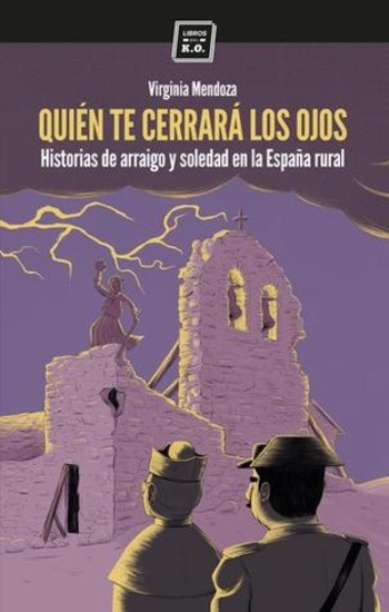 Quién te cerrará los ojos. Historias de arraigo y soledad en la España rural