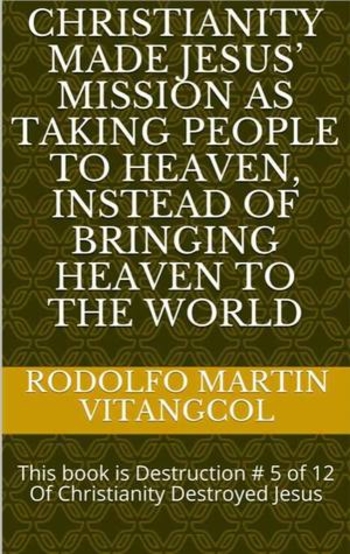 Christianity made Jesus’ Mission as taking people to heaven, instead of bringing heaven to the world