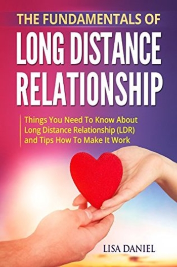 The Fundamentals of Long Distance Relationship: Things You Need to Know About Long Distance Relationships (LDR) and Tips How to Make it Work