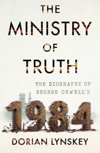 The Ministry of Truth: The Biography of George Orwell's "1984"