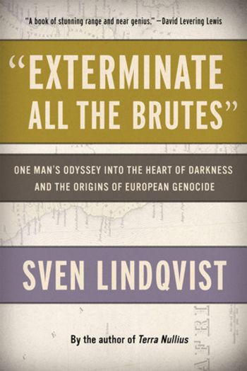 "Exterminate All the Brutes": One Man's Odyssey into the Heart of Darkness and the Origins of European Genocide