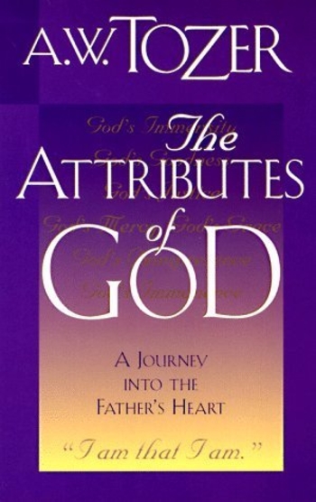 The Attributes of God: A Journey Into the Father's Heart
