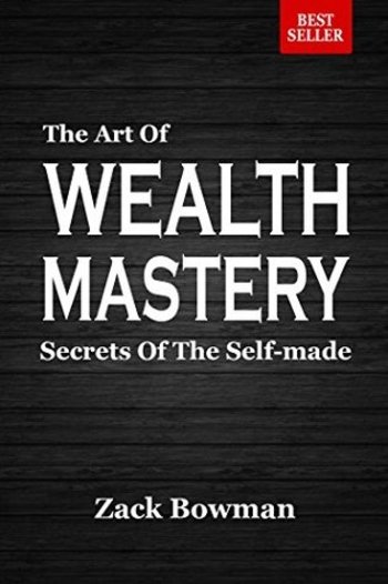 The Art of Wealth Mastery: Secrets of the Self-Made Millionaire