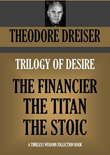 TRILOGY OF DESIRE: The Financier,The Titan & The Stoic (Timeless Wisdom Collection Book 1130)