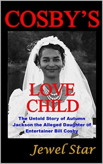 Cosby's Love Child: The Untold Story of Autumn Jackson the Alleged Daughter of Entertainer Bill Cosby
