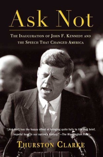 Ask Not: The Inauguration of John F. Kennedy and the Speech That Changed America
