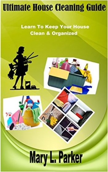 Ultimate House Cleaning Guide: Learn To Keep Your House Clean & Organized