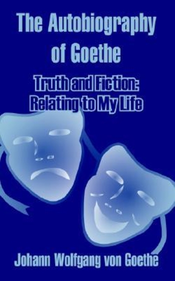 The Autobiography: Truth and poetry: from my own life