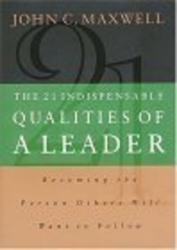 The 21 Indispensable Qualities of a Leader: Becoming the Person Others Will Want to Follow