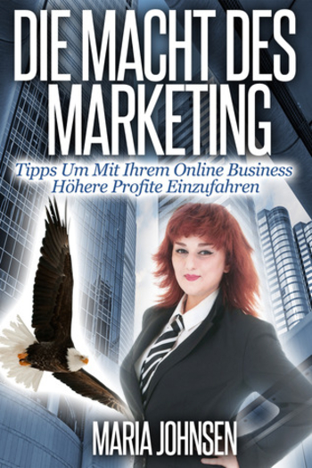 Die Macht Des Marketing: Tipps Um Mit Ihrem Online Business H�here Profite Einzufahren