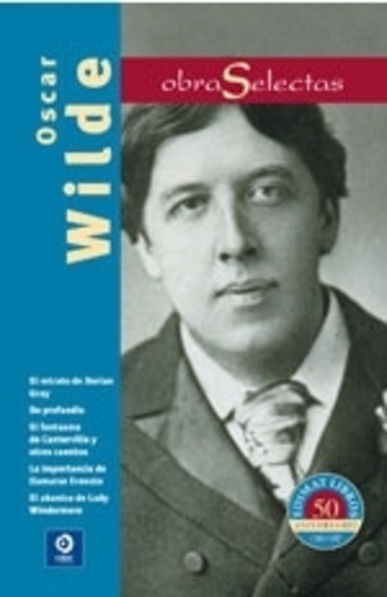 Oscar Wilde: El retrato de Dorian Gray / De Profundis / El fantasma de Canterville y otros cuentos / La importancia de llamarse Ernesto / El abanico de Lady Windermere