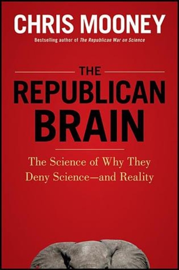The Republican Brain: The Science of Why They Deny Science—and Reality