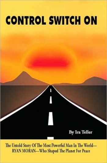 Control Switch On: The Untold Story Of The Most Powerful Man In The World-Ryan Moran-Who Shaped The Planet For Peace