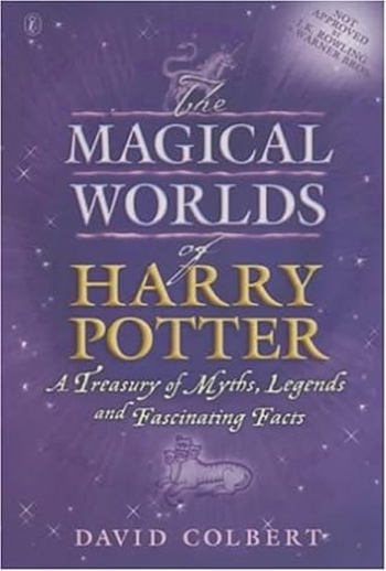 The Magical Worlds Of Harry Potter: A Treasury Of Myths, Legends And Fascinating Facts