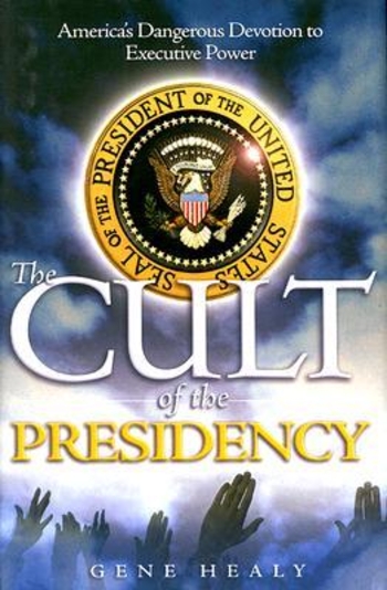 The Cult of the Presidency: America's Dangerous Devotion to Executive Power