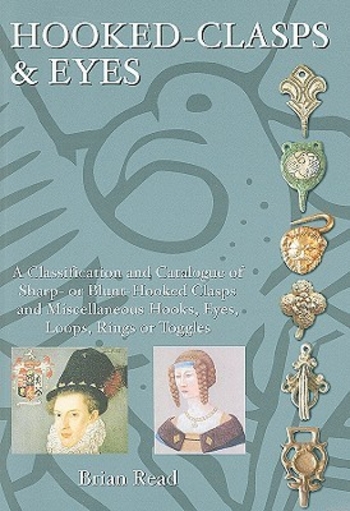 Hooked-Clasps & Eyes: A Classification & Catalogue of Sharp- Or Blunt-Hooked Clasps & Miscellaneous Objects with Hooks, Eyes, Loops, Rings or Toggles