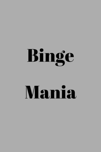 Binge mania