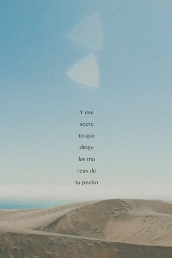 And that secret that moves the tides of your chest