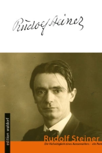 Rudolf Steiner – die Vielseitigkeit eines Außenseiters