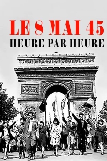 Le 8 mai 45, heure par heure